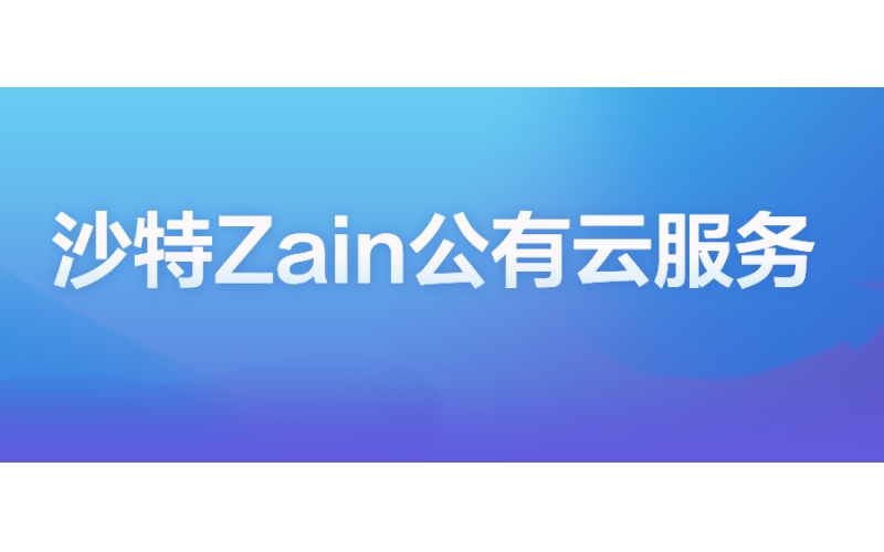 沙特Zain：公有云服务，加速商业创新步伐